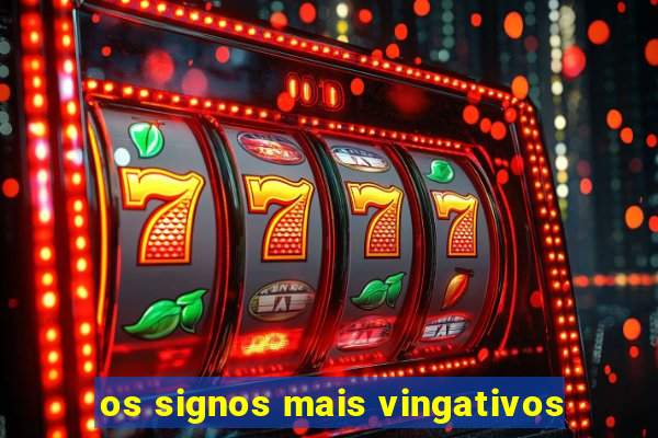 os signos mais vingativos